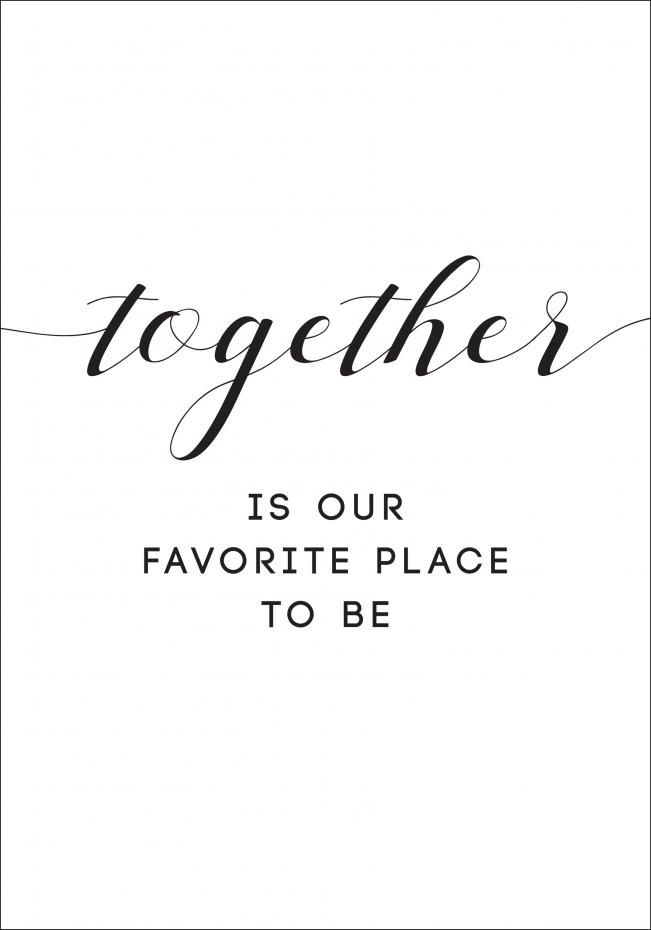 Together is our favorite place to be Poster