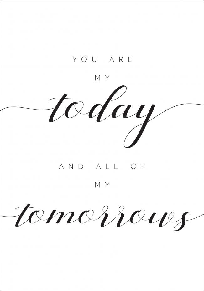 You are my today and all of my tomorrows Poster